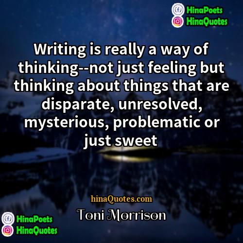 Toni Morrison Quotes | Writing is really a way of thinking--not